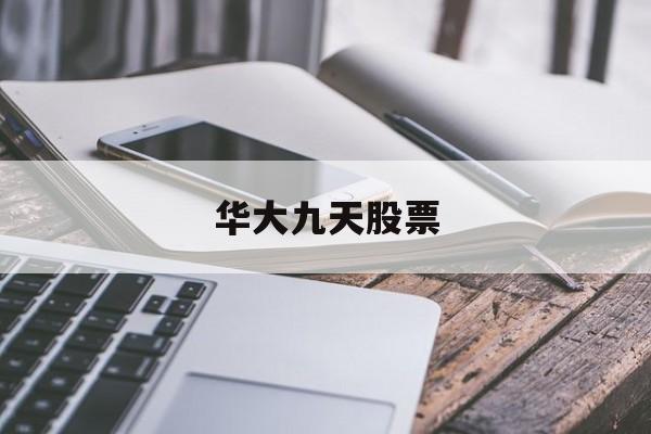 华大九天股票(华大九天股票是什么板块) 华大九天股票(华大九天股票是什么板块)