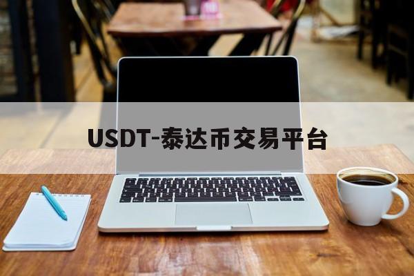 关于USDT-泰达币交易平台的信息